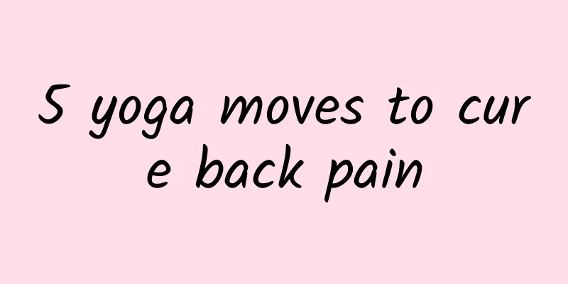 5 yoga moves to cure back pain