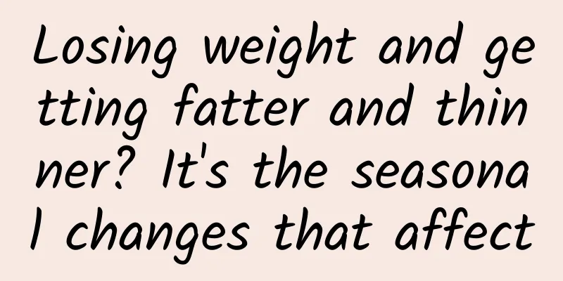 Losing weight and getting fatter and thinner? It's the seasonal changes that affect