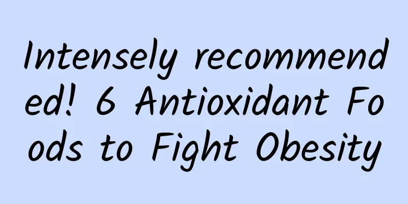Intensely recommended! 6 Antioxidant Foods to Fight Obesity