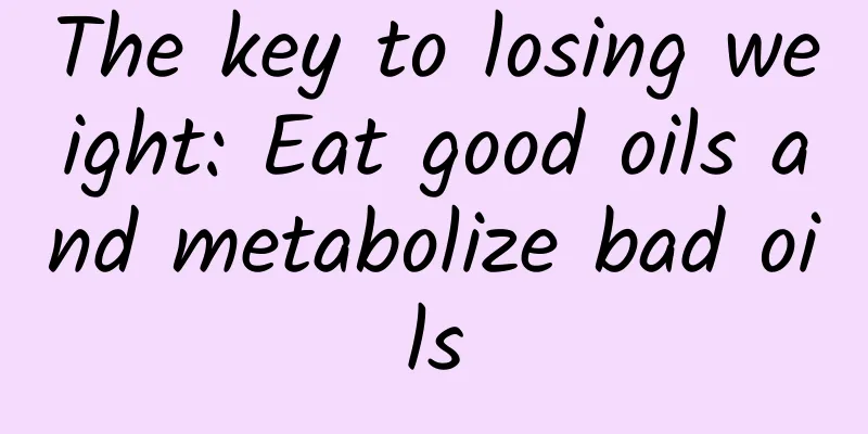 The key to losing weight: Eat good oils and metabolize bad oils