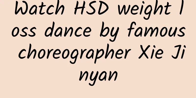 Watch HSD weight loss dance by famous choreographer Xie Jinyan