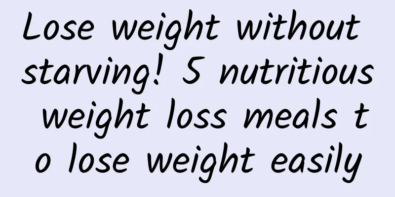 Lose weight without starving! 5 nutritious weight loss meals to lose weight easily
