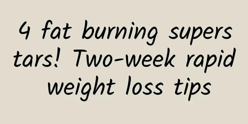 4 fat burning superstars! Two-week rapid weight loss tips