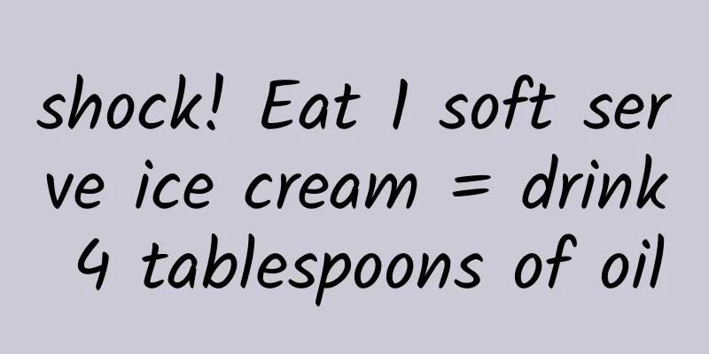 shock! Eat 1 soft serve ice cream = drink 4 tablespoons of oil