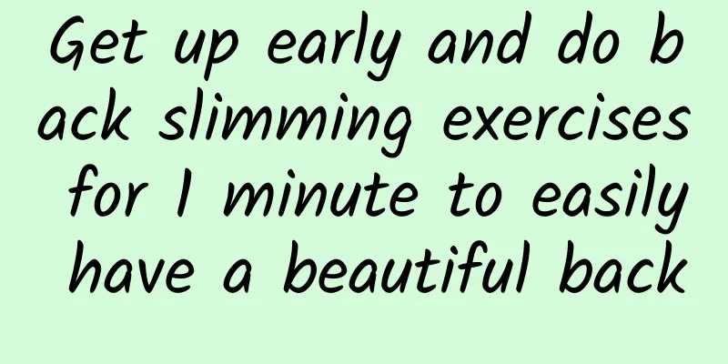 Get up early and do back slimming exercises for 1 minute to easily have a beautiful back