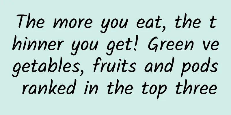 The more you eat, the thinner you get! Green vegetables, fruits and pods ranked in the top three