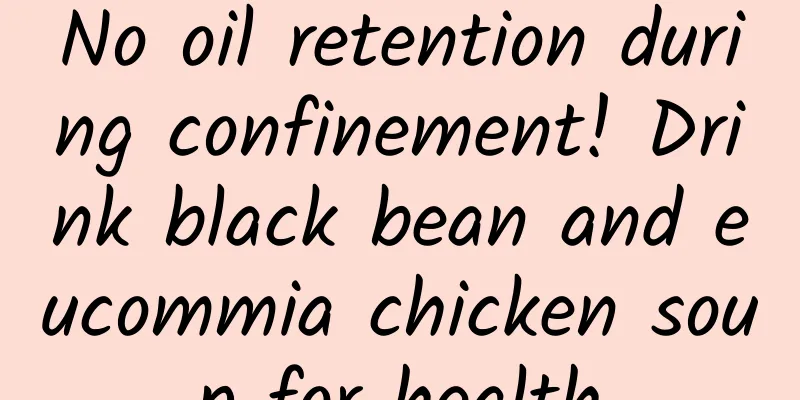 No oil retention during confinement! Drink black bean and eucommia chicken soup for health