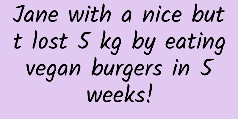 Jane with a nice butt lost 5 kg by eating vegan burgers in 5 weeks!