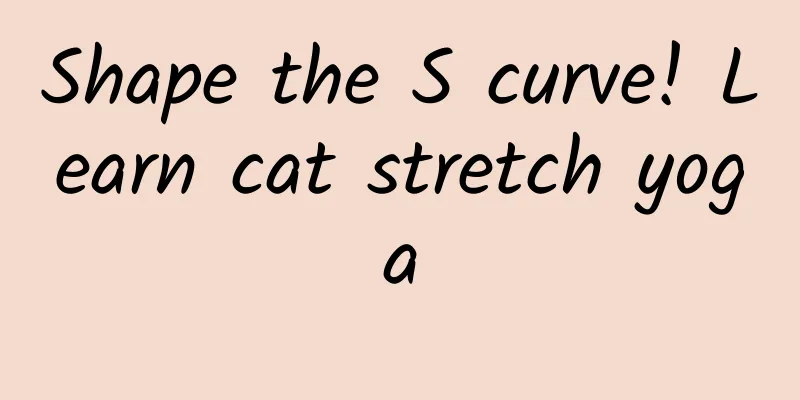 Shape the S curve! Learn cat stretch yoga