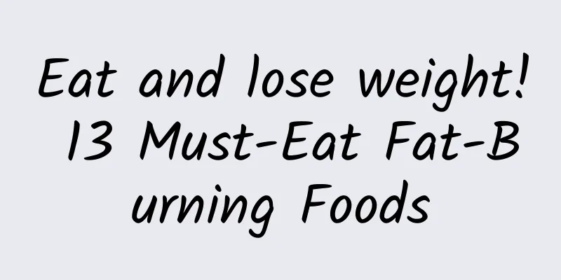 Eat and lose weight! 13 Must-Eat Fat-Burning Foods