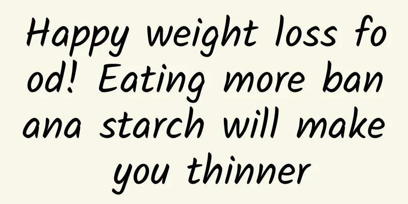 Happy weight loss food! Eating more banana starch will make you thinner