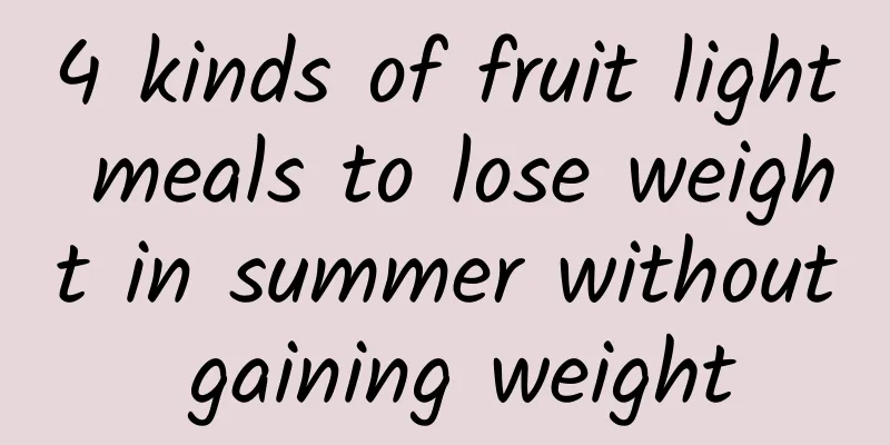 4 kinds of fruit light meals to lose weight in summer without gaining weight