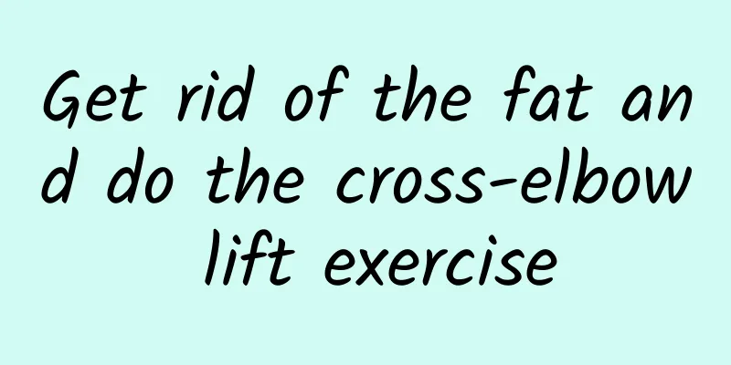 Get rid of the fat and do the cross-elbow lift exercise