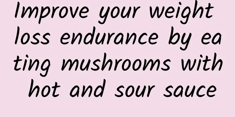 Improve your weight loss endurance by eating mushrooms with hot and sour sauce