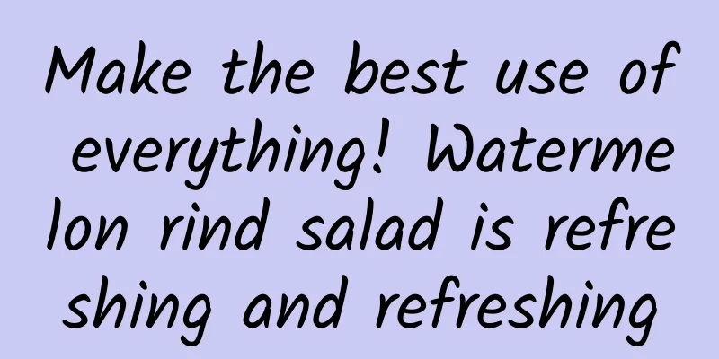 Make the best use of everything! Watermelon rind salad is refreshing and refreshing