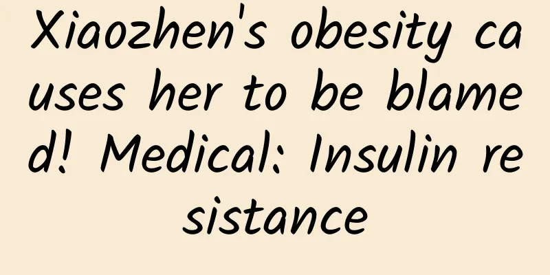 Xiaozhen's obesity causes her to be blamed! Medical: Insulin resistance