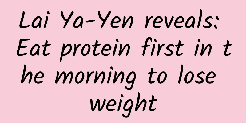 Lai Ya-Yen reveals: Eat protein first in the morning to lose weight