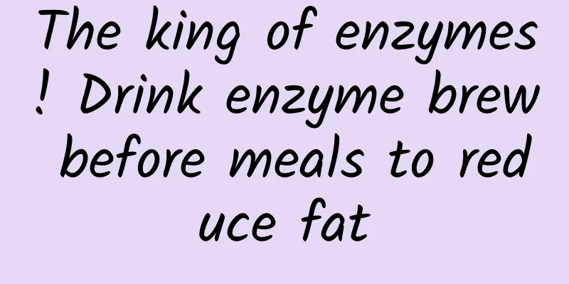 The king of enzymes! Drink enzyme brew before meals to reduce fat