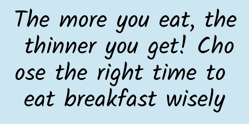The more you eat, the thinner you get! Choose the right time to eat breakfast wisely