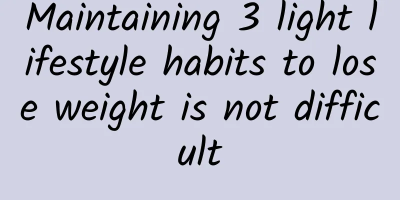 Maintaining 3 light lifestyle habits to lose weight is not difficult