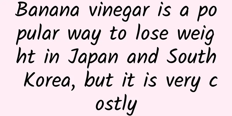 Banana vinegar is a popular way to lose weight in Japan and South Korea, but it is very costly
