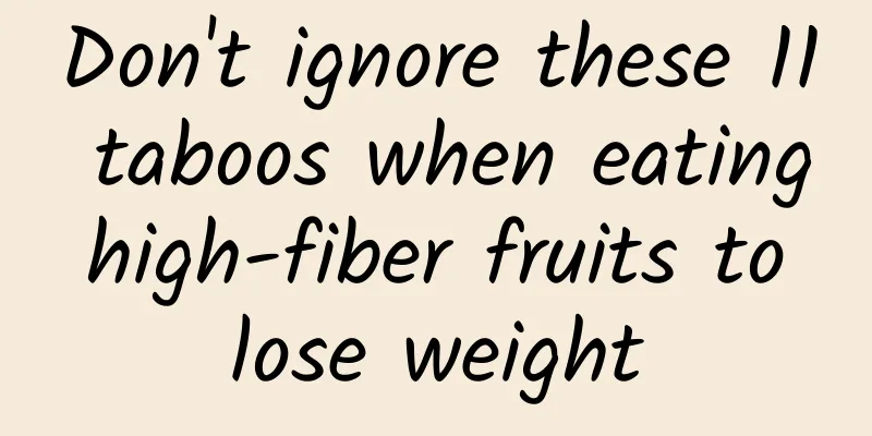 Don't ignore these 11 taboos when eating high-fiber fruits to lose weight