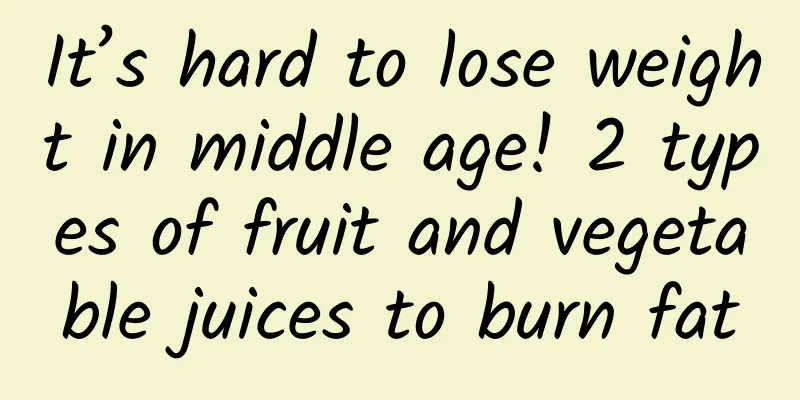 It’s hard to lose weight in middle age! 2 types of fruit and vegetable juices to burn fat