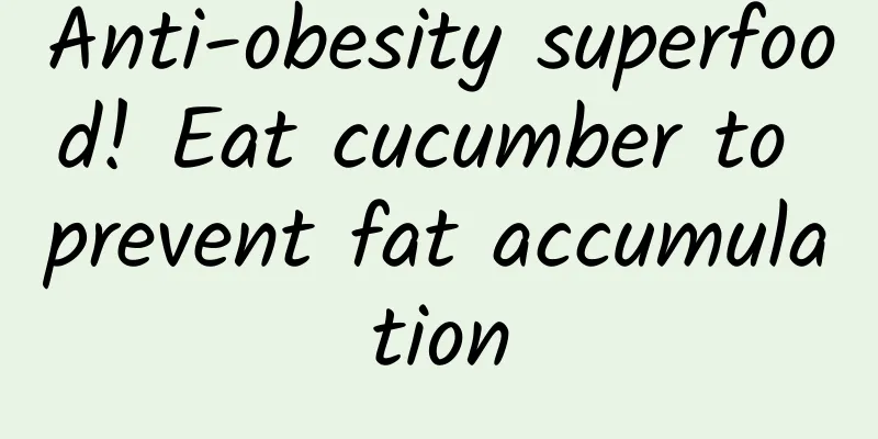 Anti-obesity superfood! Eat cucumber to prevent fat accumulation