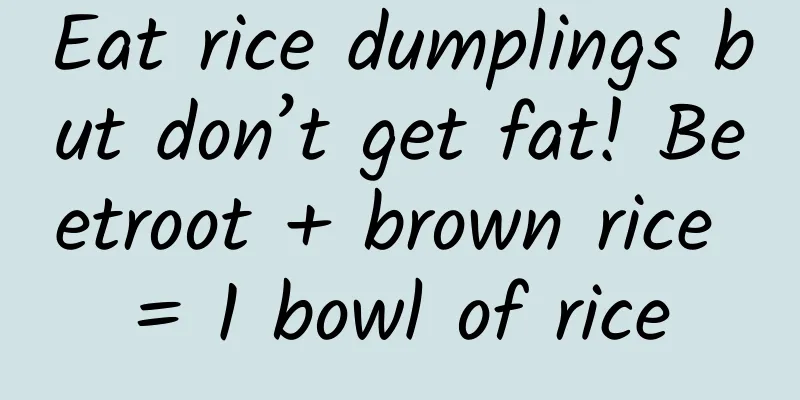 Eat rice dumplings but don’t get fat! Beetroot + brown rice = 1 bowl of rice