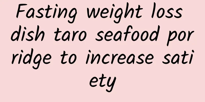 Fasting weight loss dish taro seafood porridge to increase satiety