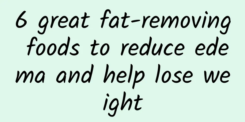 6 great fat-removing foods to reduce edema and help lose weight
