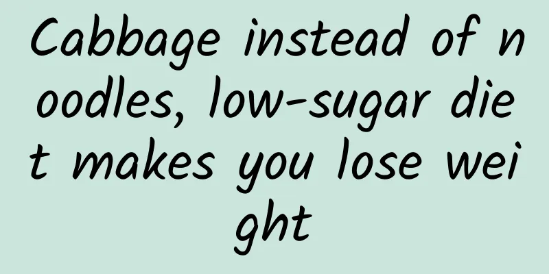 Cabbage instead of noodles, low-sugar diet makes you lose weight