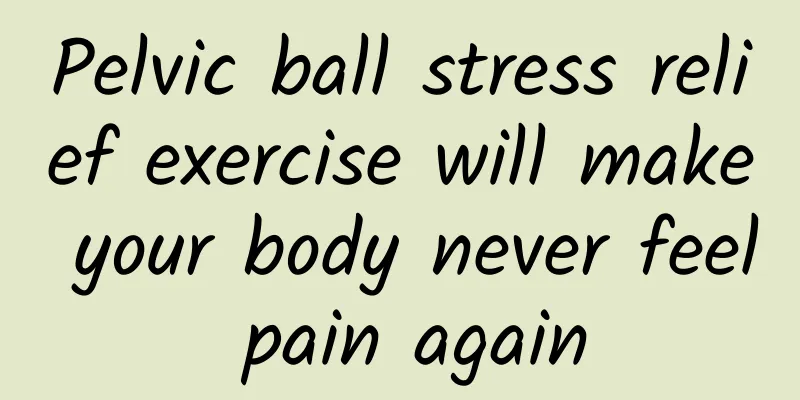 Pelvic ball stress relief exercise will make your body never feel pain again