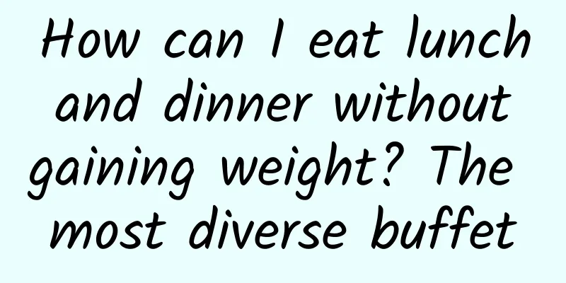 How can I eat lunch and dinner without gaining weight? The most diverse buffet