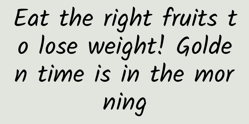 Eat the right fruits to lose weight! Golden time is in the morning
