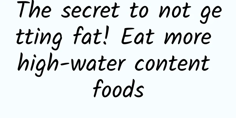 The secret to not getting fat! Eat more high-water content foods