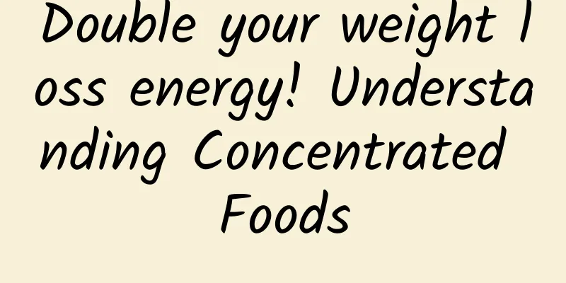 Double your weight loss energy! Understanding Concentrated Foods