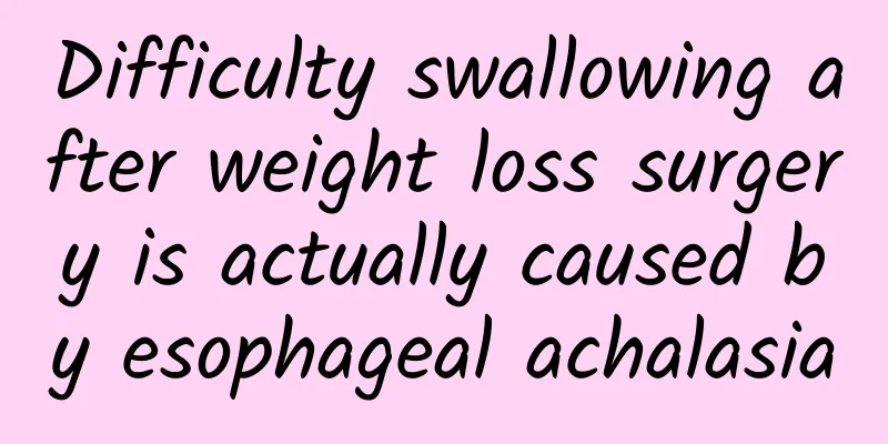 Difficulty swallowing after weight loss surgery is actually caused by esophageal achalasia