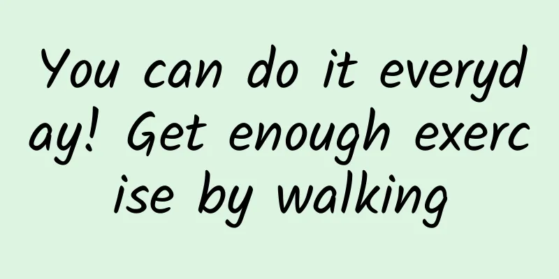 You can do it everyday! Get enough exercise by walking
