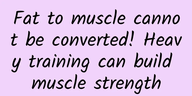 Fat to muscle cannot be converted! Heavy training can build muscle strength