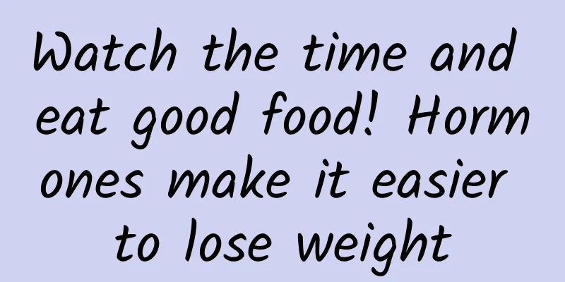 Watch the time and eat good food! Hormones make it easier to lose weight