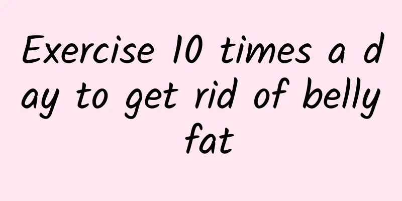 Exercise 10 times a day to get rid of belly fat