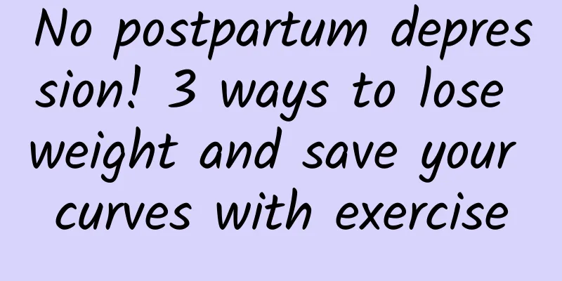 No postpartum depression! 3 ways to lose weight and save your curves with exercise