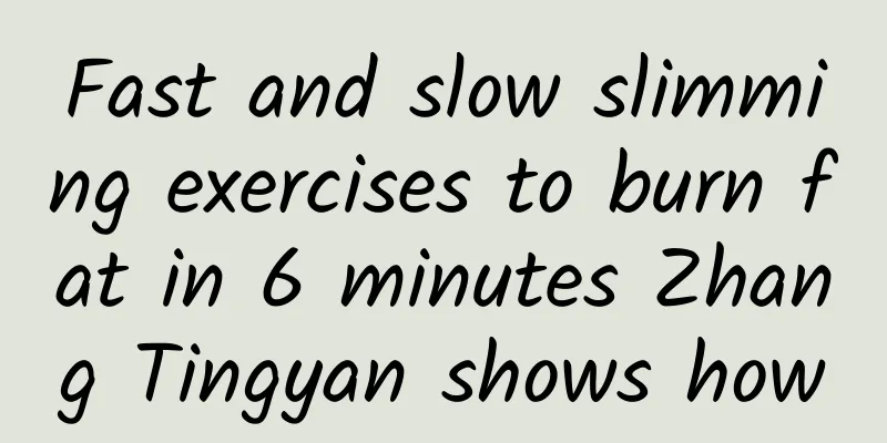 Fast and slow slimming exercises to burn fat in 6 minutes Zhang Tingyan shows how