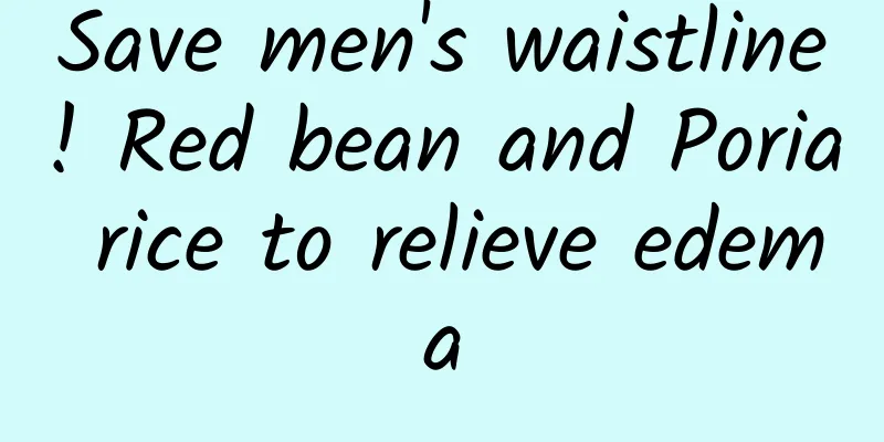 Save men's waistline! Red bean and Poria rice to relieve edema