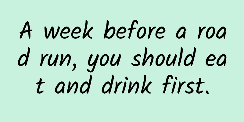 A week before a road run, you should eat and drink first.