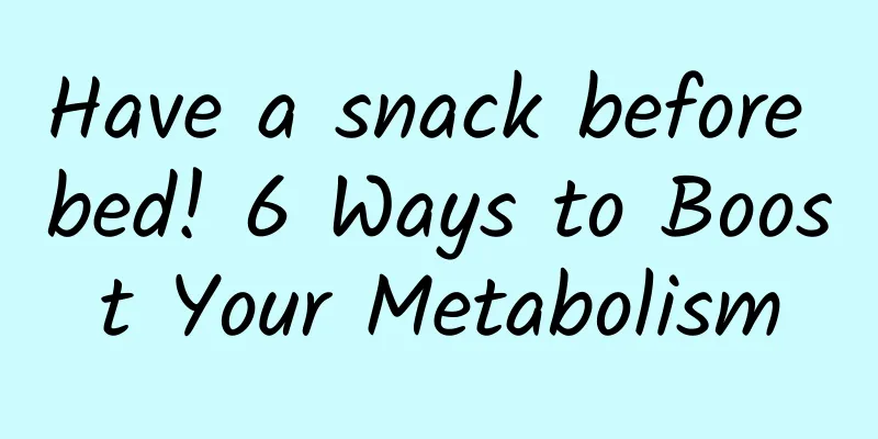 Have a snack before bed! 6 Ways to Boost Your Metabolism