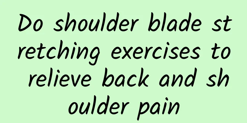 Do shoulder blade stretching exercises to relieve back and shoulder pain