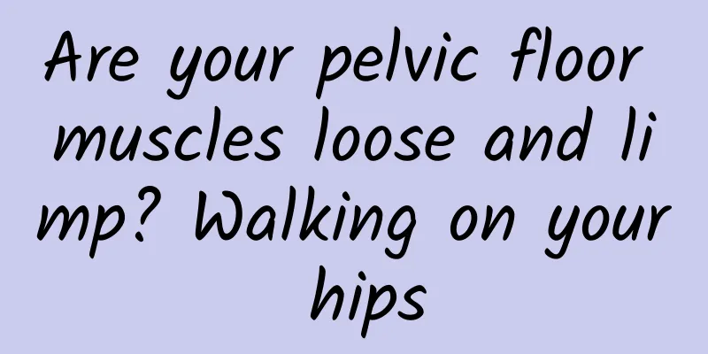 Are your pelvic floor muscles loose and limp? Walking on your hips