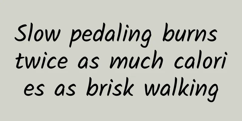 Slow pedaling burns twice as much calories as brisk walking